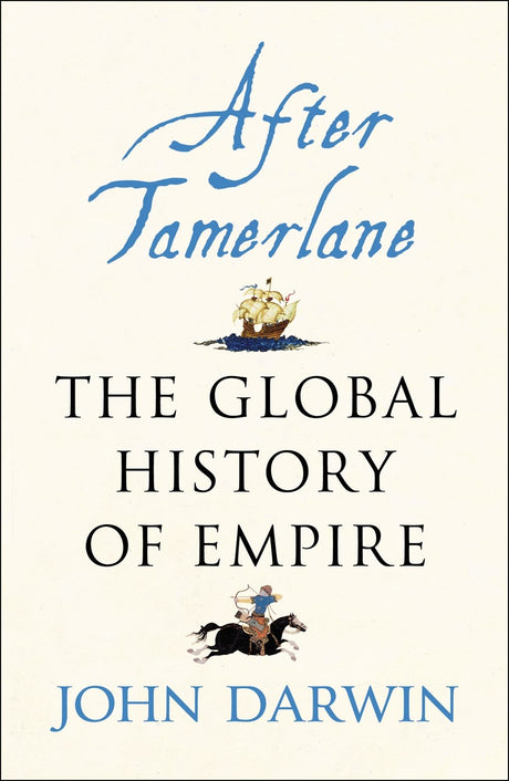 After Tamerlane: The Rise and Fall of Global Empires, 1400-2000 - Retail Maharaj