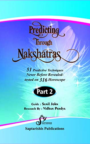 PREDICTING THROUGH NAKSHATRAS Part-II 51 Predictive Techniques-never before revealed-tested on 316 Horoscopes by Guide:Sunil John Research by: Vidhan Pandya - Retail Maharaj