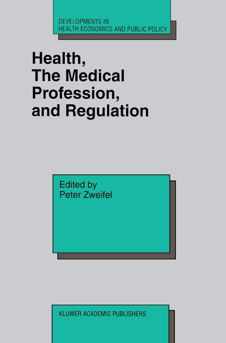 Health, the Medical Profession, and Regulation: 6 (Developments in Health Economics and Public Policy) - Retail Maharaj