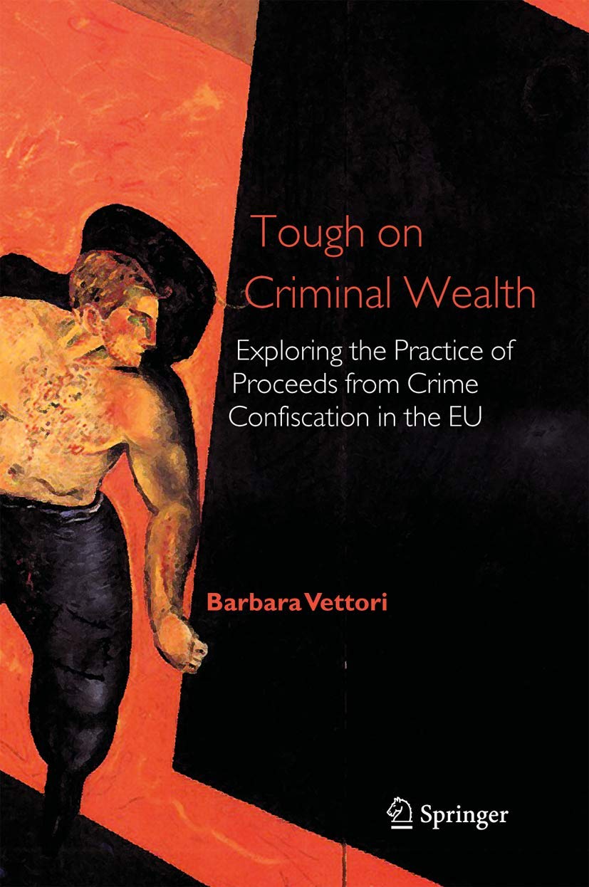 TOUGH ON CRIMINAL WEALTH: Exploring the Practice of Proceeds from Crime Confiscation in the EU - Retail Maharaj