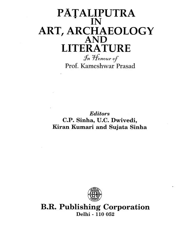 Pataliputra in Art, Archaeology and Literature in Honour of Pfor. Kameshwar Prasad - Retail Maharaj