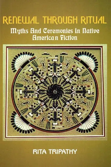 Renewal Through Ritual Myths And Ceremonies in Native American Fiction - Retail Maharaj