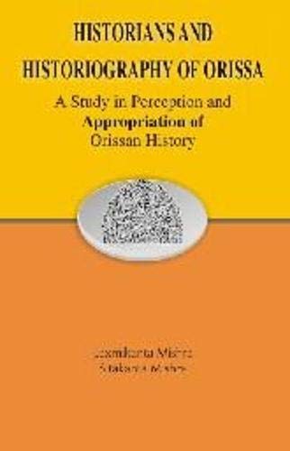 Historians and Historiography of Orissa: A Study in Perception and Appropriation of Orissan History - Retail Maharaj