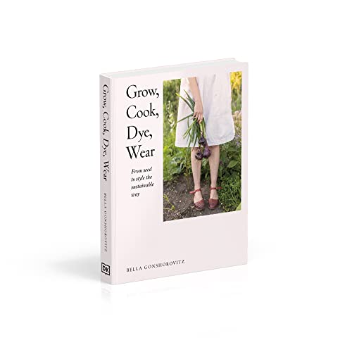 Grow, Cook, Dye, Wear: From Seed To Style The Sustainable Way