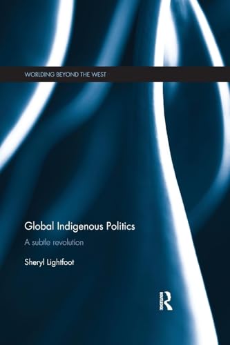 Global Indigenous Politics: A Subtle Revolution (Worlding Beyond the West) - Retail Maharaj