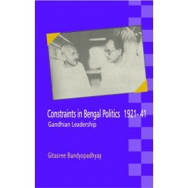 Constraints In Bengal Politics 1921-41: Gandhian Leadership - Retail Maharaj