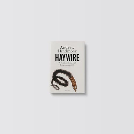 Haywire: A Political History of Britain since 2000 - Retail Maharaj