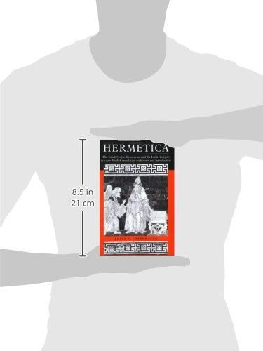 Hermetica: The Greek Corpus Hermeticum and the Latin Asclepius in a New English Translation, With Notes and Introduction