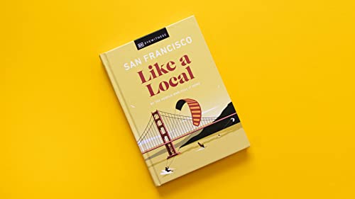 San Francisco Like a Local: By the People Who Call It Home (Local Travel Guide)