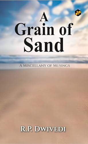 A Grain of Sand: Miscellany of Musings | R.P. Dwivedi