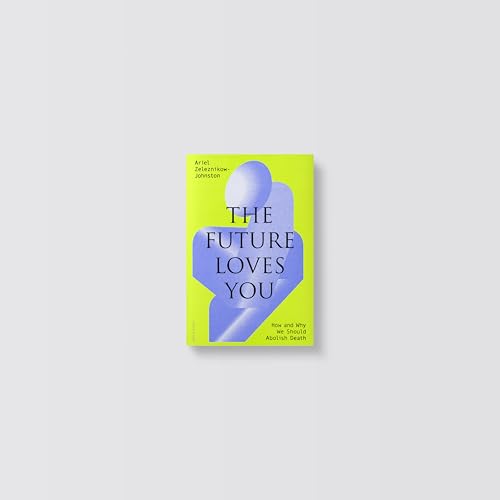 The Future Loves You: How and Why We Should Abolish Death