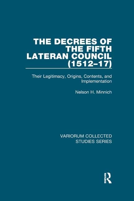 The Decrees of the Fifth Lateran Council (1512–17): Their Legitimacy, Origins, Contents, and Implementation (Variorum Collected Studies)
