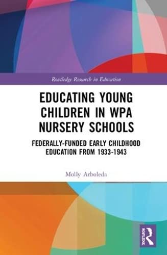 Educating Young Children in WPA Nursery Schools: Federally-Funded Early Childhood Education from 1933-1943 (Routledge Research in Education) - Retail Maharaj