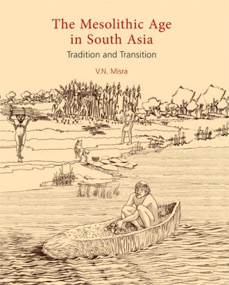THE MESOLITHIC AGE IN SOUTH ASIA: Tradition and Transition - Retail Maharaj