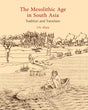 THE MESOLITHIC AGE IN SOUTH ASIA: Tradition and Transition - Retail Maharaj