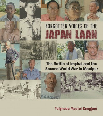 FORGOTTEN VOICES OF THE JAPAN LAAN: The Battle of Imphal and the Second World War in Manipur - Retail Maharaj