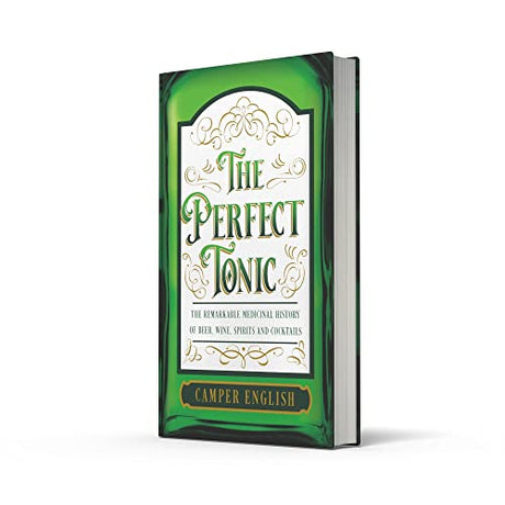 THE PERFECT TONIC: THE REMARKABLE MEDICINAL HISTORY OF BEER, WINE, SPIRITS AND COCKTAILS - Retail Maharaj