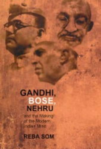 Gandhi, Bose, Nehru & The Making Of (HB): And the Making of the Indian Mind [Hardcover] Som, Reba