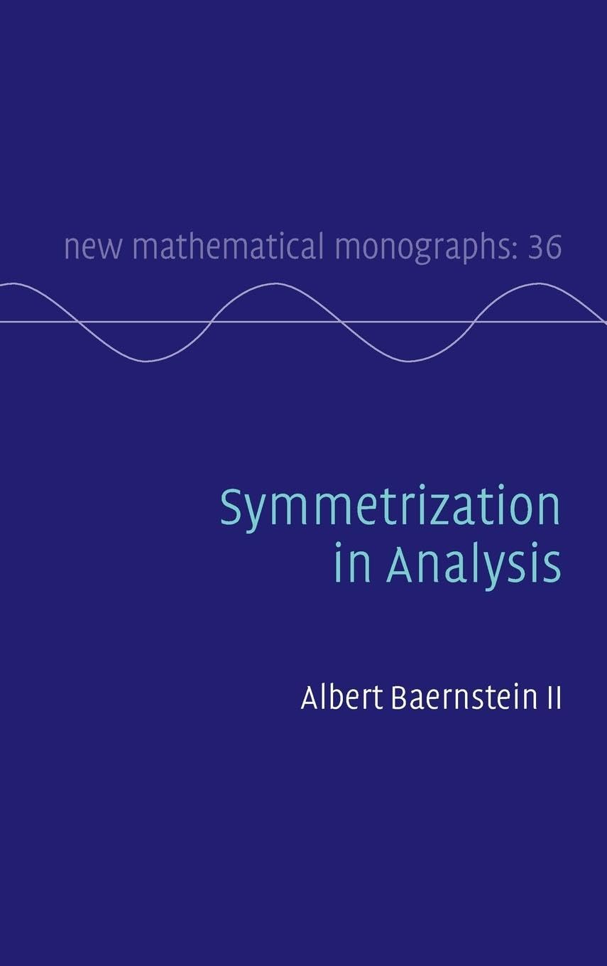 Symmetrization in Analysis: 36 (New Mathematical Monographs, Series Number 36)
