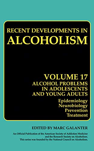 Alcohol Problems in Adolescents and Young Adults: Epidemiology. Neurobiology. Prevention. and Treatment: 17 (Recent Developments in Alcoholism)