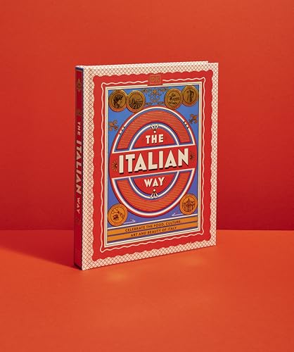 The Italian Way: Celebrate the Food, Culture, Art and Beauty of Italy