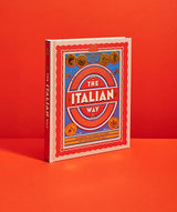 The Italian Way: Celebrate the Food, Culture, Art and Beauty of Italy