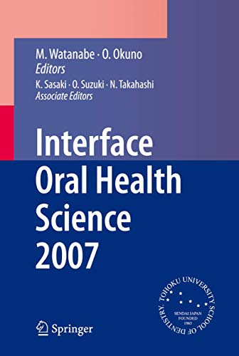 INTERFACE ORAL HEALTH SCIENCE 2007: PROCEEDINGS OF THE 2ND INTERNATIONAL SYMPOSIUM FOR INTERFACE ORAL HEALTH SCIENCE,: Proceedings of the 2nd ... Japan, Between 18 and 19 February, 2007