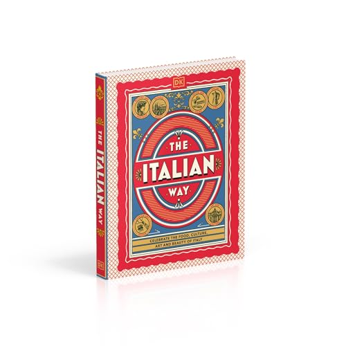 The Italian Way: Celebrate the Food, Culture, Art and Beauty of Italy