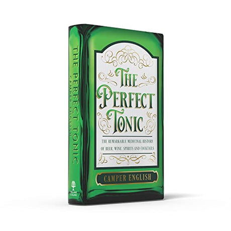 THE PERFECT TONIC: THE REMARKABLE MEDICINAL HISTORY OF BEER, WINE, SPIRITS AND COCKTAILS - Retail Maharaj