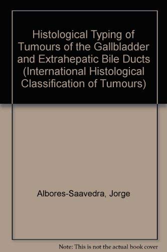 Histological Typing of Tumours of the Gallbladder and Extrahepatic Bile Ducts (INTERNATIONAL HISTOLOGICAL CLASSIFICATION OF TUMOURS)