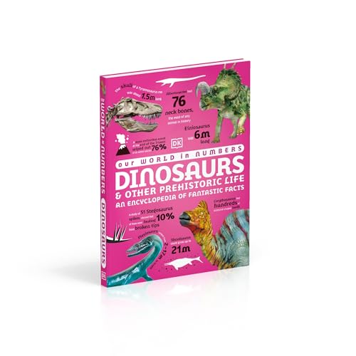 Our World in Numbers Dinosaurs and Other Prehistoric Life: An Encyclopedia of Fantastic Facts
