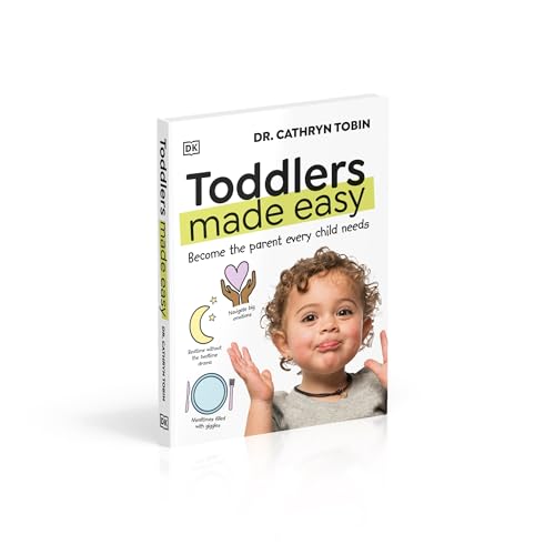 Toddlers Made Easy: Become the Parent Every Child Needs