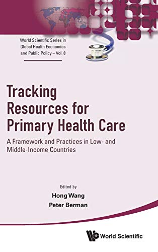 Tracking Resources For Primary Health Care: A Framework And Practices In Low- And Middle-income Countries: 8 (World Scientific Series in Global Health Economics and Public Policy)