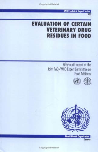 Evaluation of Certain Veterinary Drug Residues in Food: 54th Report of the Joint FAO/WHO Expert Committee on Food Additives: No. 900 (WHO Technical Report Series)