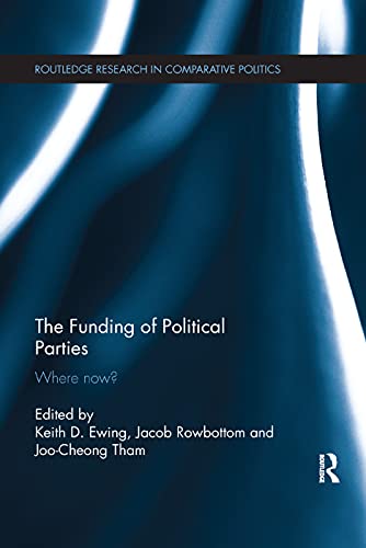 The Funding of Political Parties: Where Now? (Routledge Research in Comparative Politics) - Retail Maharaj
