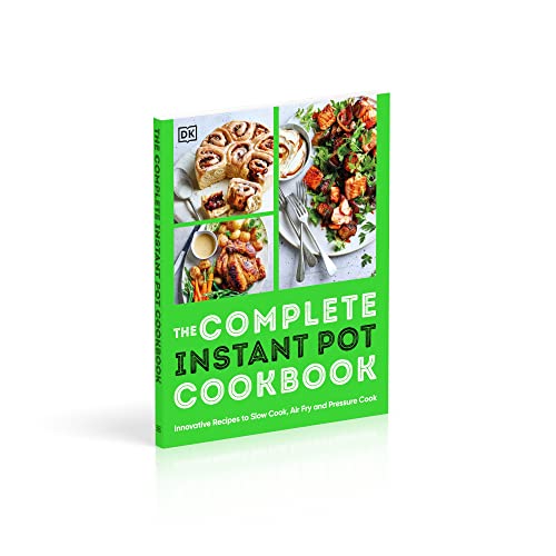 The Complete Instant Pot Cookbook: Innovative Recipes to Slow Cook, Bake, Air Fry and Pressure Cook