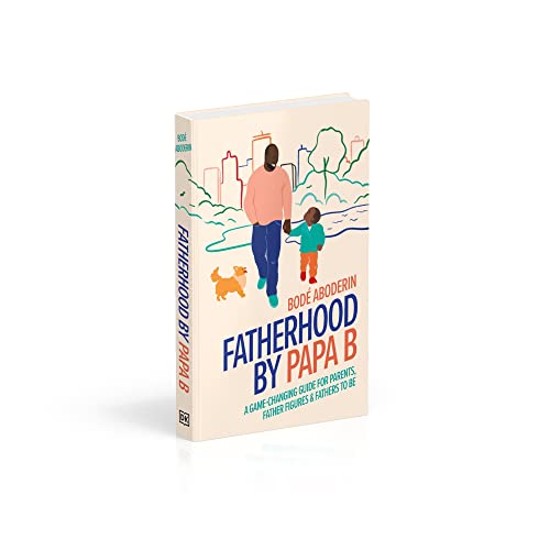 Fatherhood by Papa B: A Game-changing Guide for Parents, Father Figures and Fathers-to-be