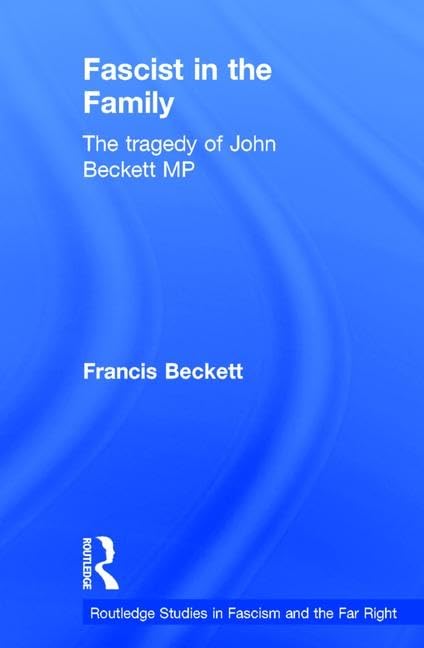 Fascist in the Family: The Tragedy of John Beckett M.P. (Routledge Studies in Fascism and the Far Right) - Retail Maharaj