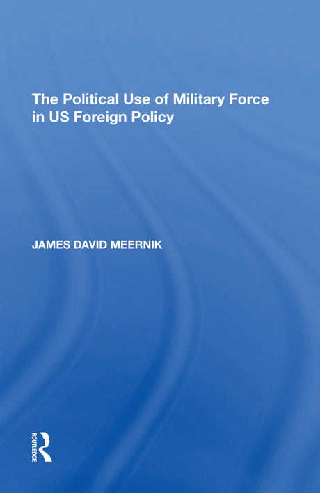 The Political Use of Military Force in US Foreign Policy - Retail Maharaj