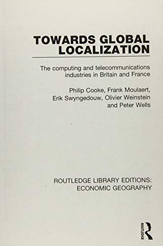 Towards Global Localization: The computing and telecommunications industries in Britain and France (Routledge Library Editions: Economic Geography) - Retail Maharaj