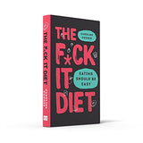 The F*ck It Diet: The Ultimate Anti-Diet Bible