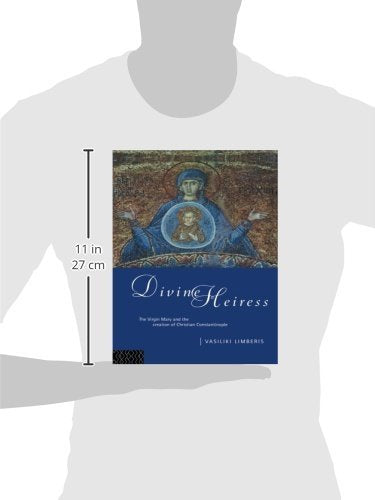 Divine Heiress: The Virgin Mary and the Making of Christian Constantinople