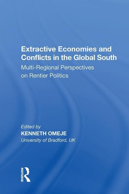 Extractive Economies and Conflicts in the Global South: Multi-Regional Perspectives on Rentier Politics