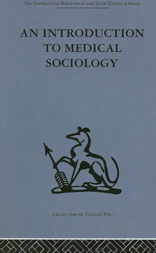 An Introduction to Medical Sociology (International Behavioural and Social Sciences, Classics from the Tavistock Press) - Retail Maharaj
