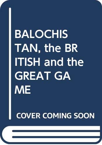 BALOCHISTAN, the BRITISH and the GREAT GAME