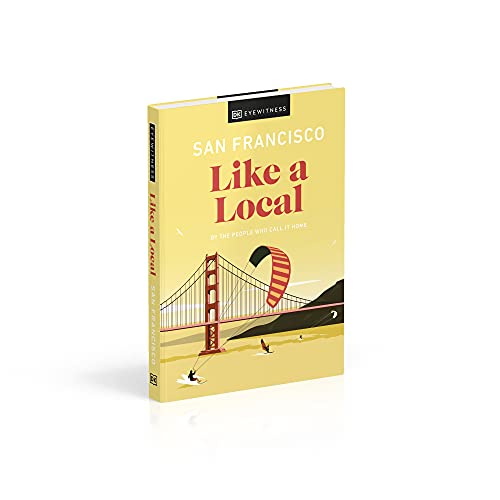 San Francisco Like a Local: By the People Who Call It Home (Local Travel Guide)