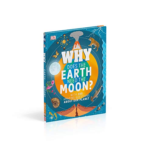Why Does the Earth Need the Moon?: With 200 Amazing Questions About Our Planet (Why? Series)