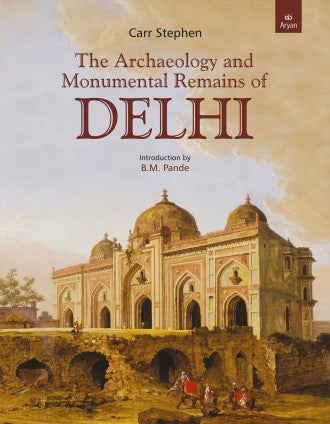 THE ARCHAEOLOGY AND MONUMENTAL REMAINS OF DELHI - Retail Maharaj