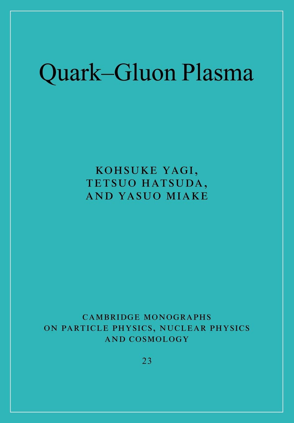 Quark-Gluon Plasma: From Big Bang to Little Bang: 23 (Cambridge Monographs on Particle Physics, Nuclear Physics and Cosmology)