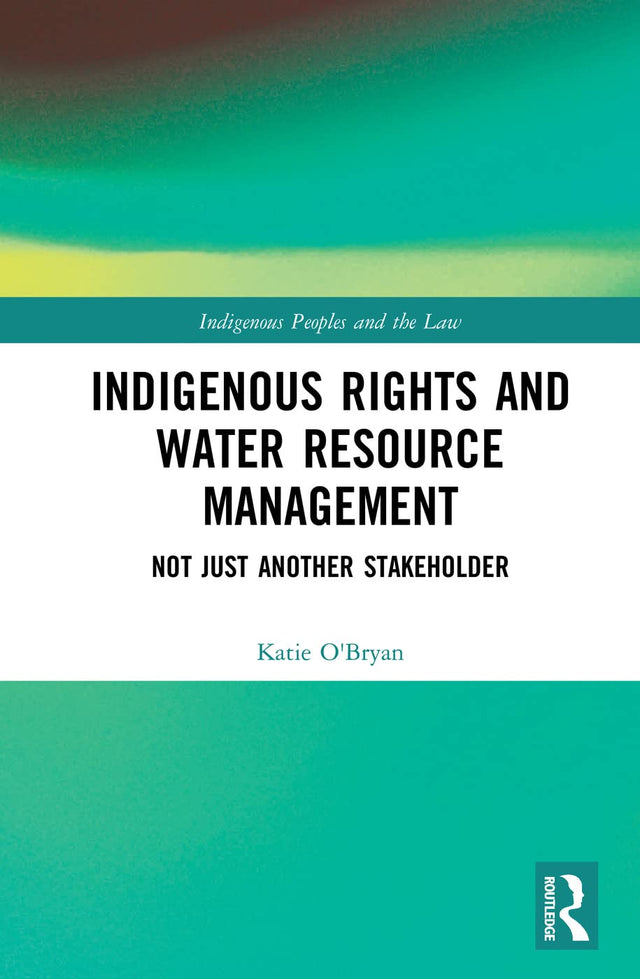 Indigeneous Rights and Water Resource Management: Not Just Anather Stakeholder: Not Just Another Stakeholder (Indigenous Peoples and the Law) - Retail Maharaj